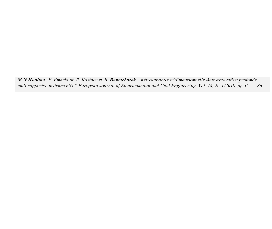 M.N Houhou , F. Emeriault, R. Kastner et   S. Benmebarek    Rtro - analyse tridimensionnelle dune excavation profonde  multisupporte instrumente, European Journal of Environmental and Civil Engineering, Vol. 14, N 1/2010, pp 55 - 86.