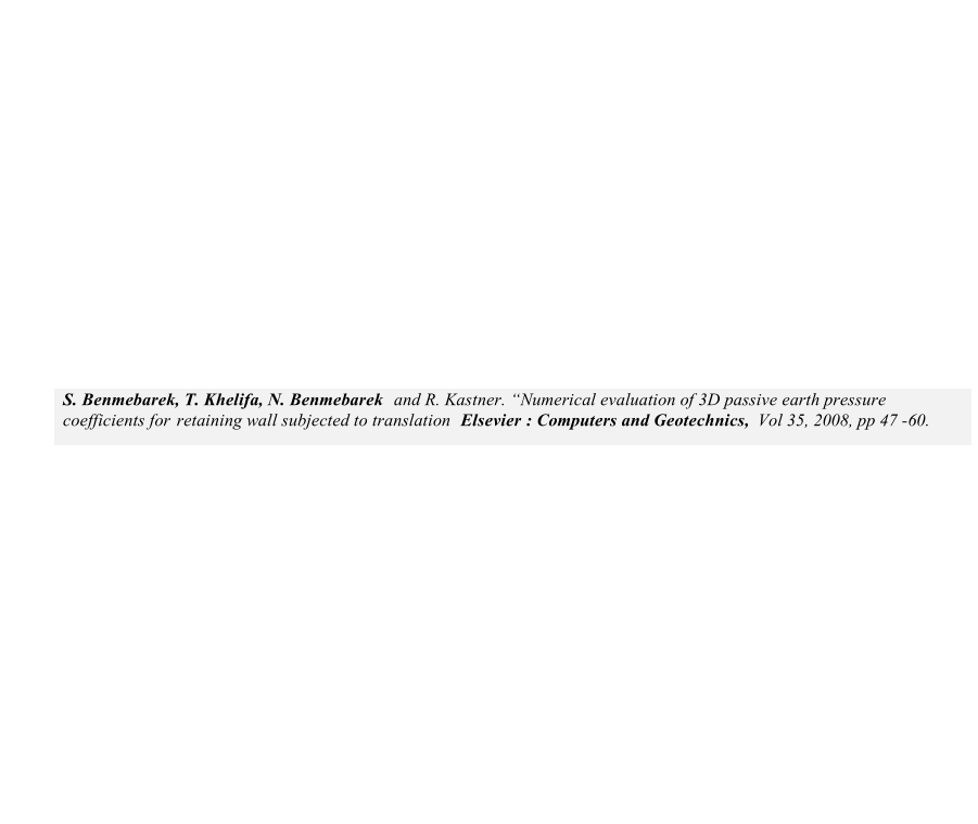 S. Benmebarek, T. Khelifa, N. Benmebarek   and R. Kastner.  Numerical evaluation of 3D passive earth pressure  coefficients for   retaining wall subjected to translation   Elsevier   : Computers and Geotechnics,   Vol 35, 2008, pp 47 - 60.