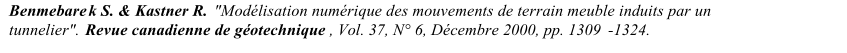 Benmebare k S. & Kastner R.   "Modlisation numrique des mouvements de terrain meuble induits par un  tunnelier".   Revue canadienne de gotechnique , Vol. 37, N 6, Dcembre 2000, pp. 1309 - 1324.