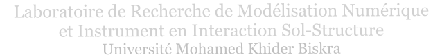 Laboratoire de Recherche de Modlisation Numrique  et Instrument en Interaction Sol-Structure Universit Mohamed Khider Biskra