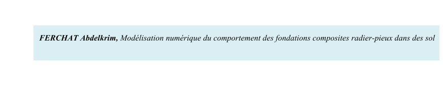 FERCHAT Abdelkrim, Modlisation numrique du comportement des fondations composites radier-pieux dans des sol