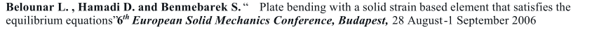 Belounar L. , Hamadi D. and Benmebarek S.             Plate bending with a solid strain based element that satisfies the  equilibrium equations   6 th   European Solid Mechanics Conference, Budapest,       28 August      -      1 September 2006