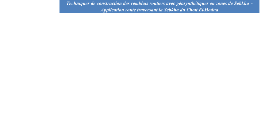 Techniques de construction des remblais routier s avec gosynthtiques en zones de Sebkha     -   Application route traversant la Sebkha du Chott El - Hodna