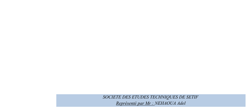 SOCIETE DES ETUDES TECHNIQUES DE SETIF   Reprsent par Mr   :   NEHAOUA Adel