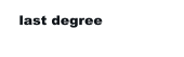 last degree