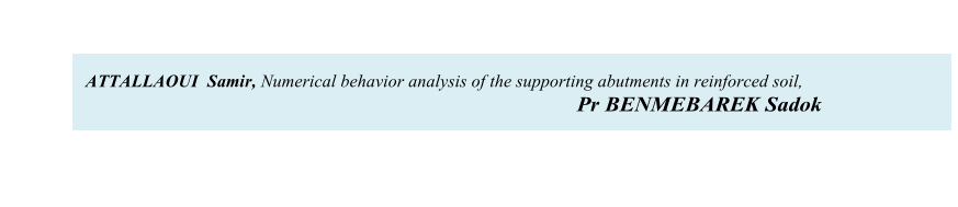 ATTALLAOUI  Samir, Numerical behavior analysis of the supporting abutments in reinforced soil,                Pr BENMEBAREK Sadok