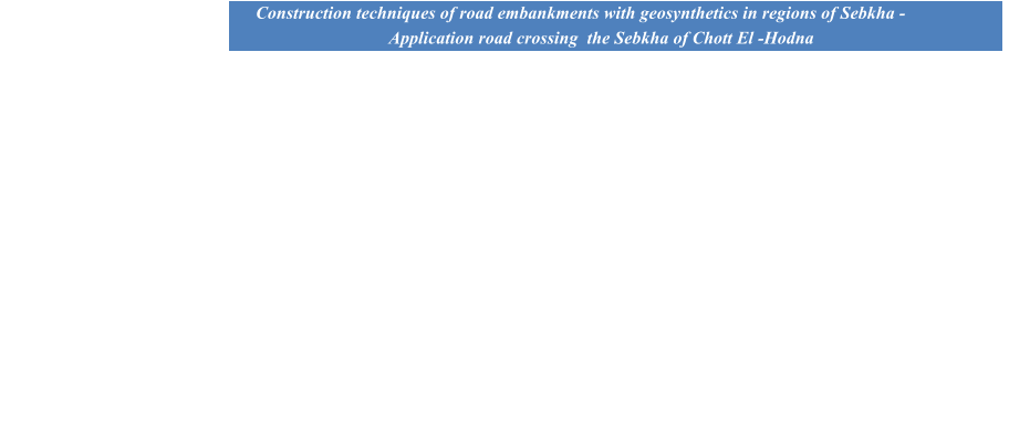 Construction techniques of road embankments with geosynthetics in regions of Sebkha -        Application road crossing  the Sebkha of Chott El -Hodna